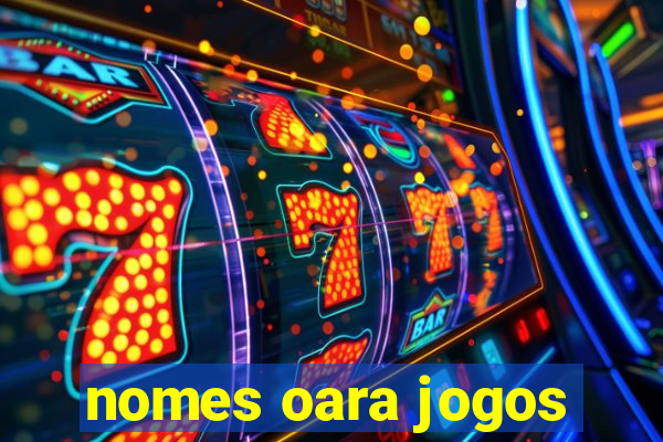 nomes oara jogos